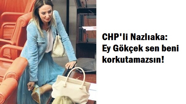 CHP’li Nazlıaka: Ey Gökçek sen beni korkutamazsın
