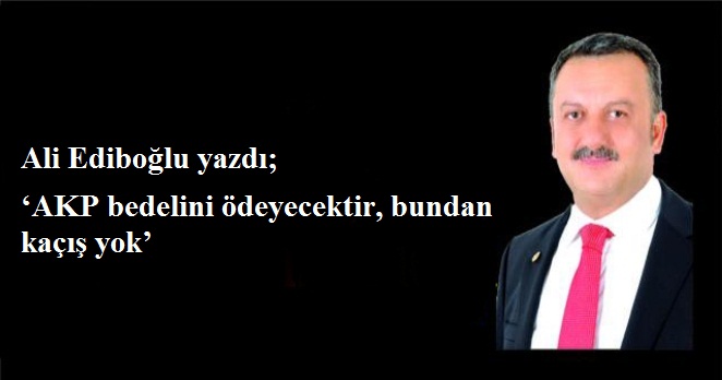 Ediboğlu: ‘AKP bedelini ödeyecektir, bundan kaçış yok’
