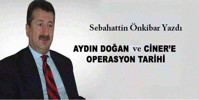 SABAHATTİN ÖNKİBAR/ Aydın Doğan’la Ciner’e operasyon tarihi