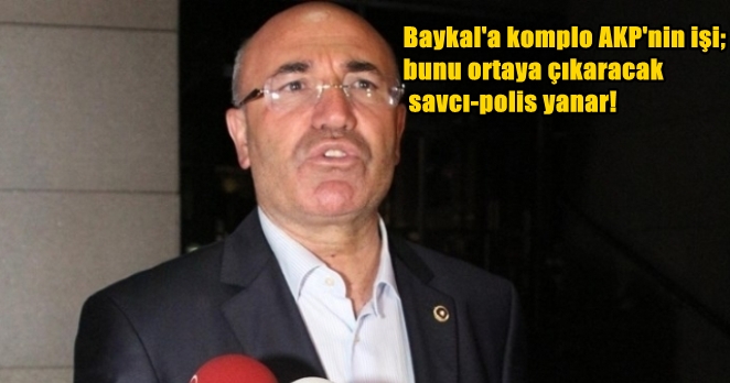 Mahmut Tanal: Baykal’a komplo AKP’nin işi