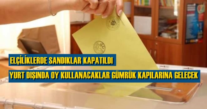 Gümrük kapıları hariç yurt dışında oy verme işlemi sona erdi