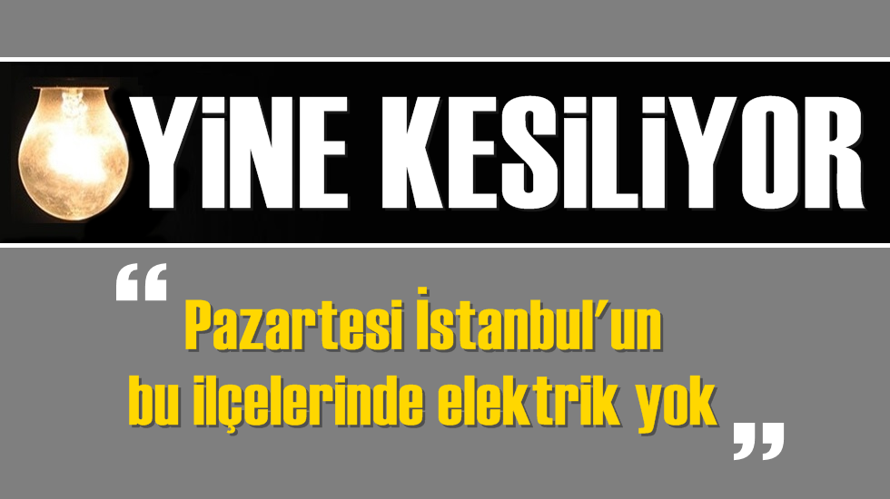 Pazartesi İstanbul’un birçok ilçesinde elektrik yok