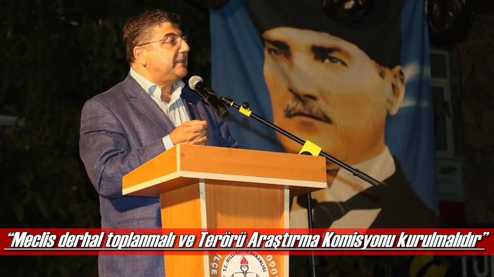 ‘Meclis derhal toplanmalı ve Terörü Araştırma Komisyonu kurulmalıdır’