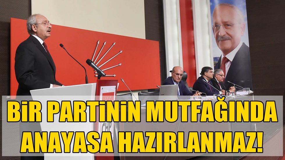 Kılıçdaroğlu: Bir partinin mutfağında anayasa hazırlanmaz