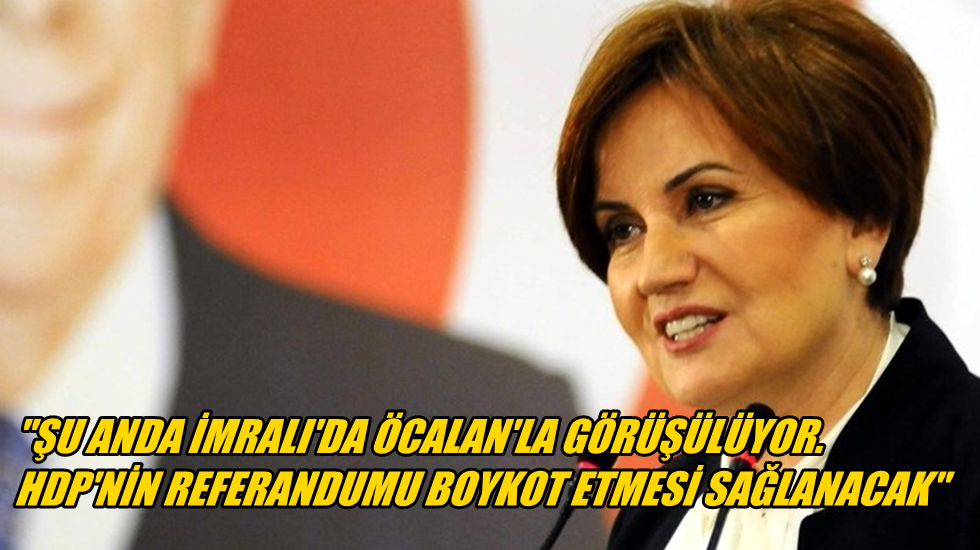 Akşener’den Abdullah Öcalan iddiası