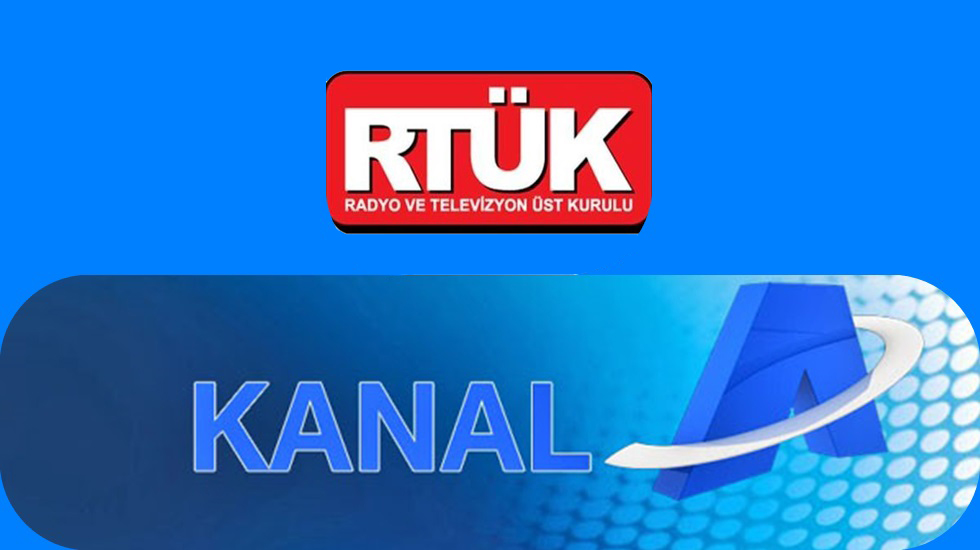 RTÜK, Kanal A’ya ‘CHP ve Kılıçdaroğlu’na hakaretten ceza verdi