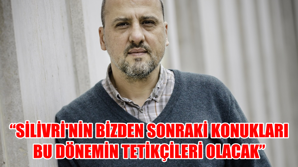 Ahmet Şık: “Tutukluğumun sorumluları Silivri Toplama Kampı’na girecek”