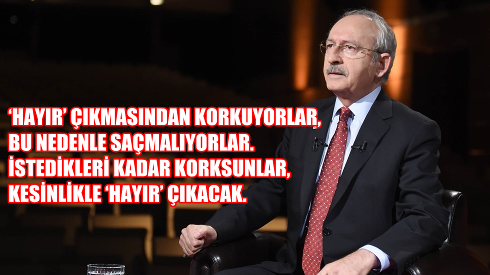 Kılıçdaroğlu: “Evet’i savunamadıkları için Hayır diyenlere belaltı vuruyorlar”