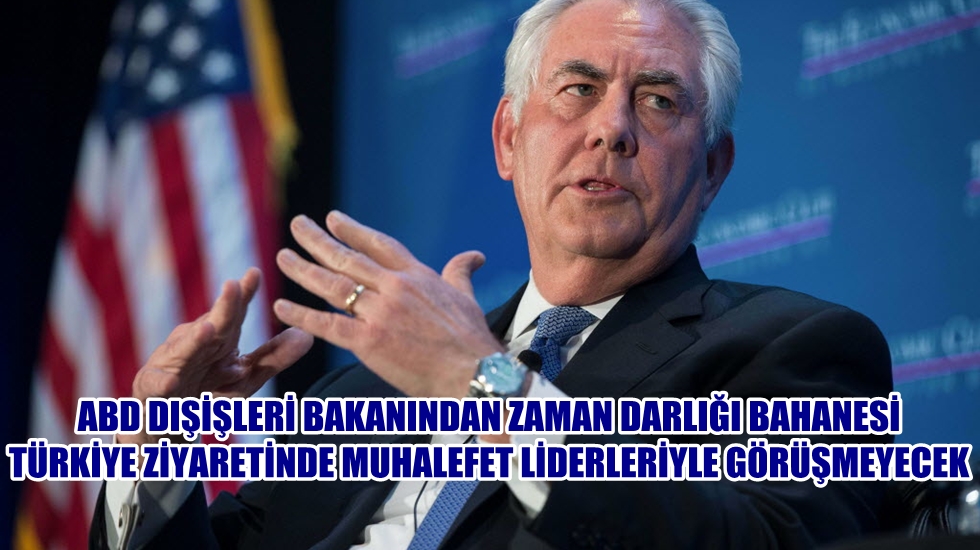 Rex Tillerson Türkiye ziyareti sırasında muhalefet liderleriyle görüşmeyecek