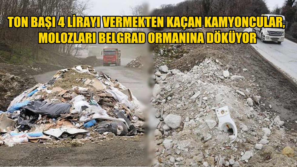 Ton başı 4 lirayı vermekten kaçan kamyoncular, molozları Belgrad Ormanına döküyor