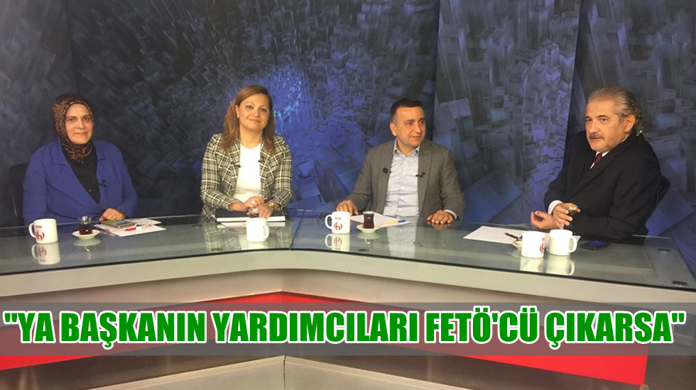 “Ya Başkanın yardımcıları FETÖ’cü çıkarsa”