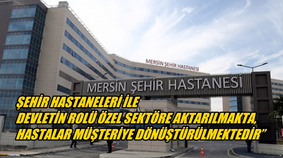 CHP’li Yılmaz: “Şehir Hastanesi hastaları, hasta değil ‘müşteri’ olacak”