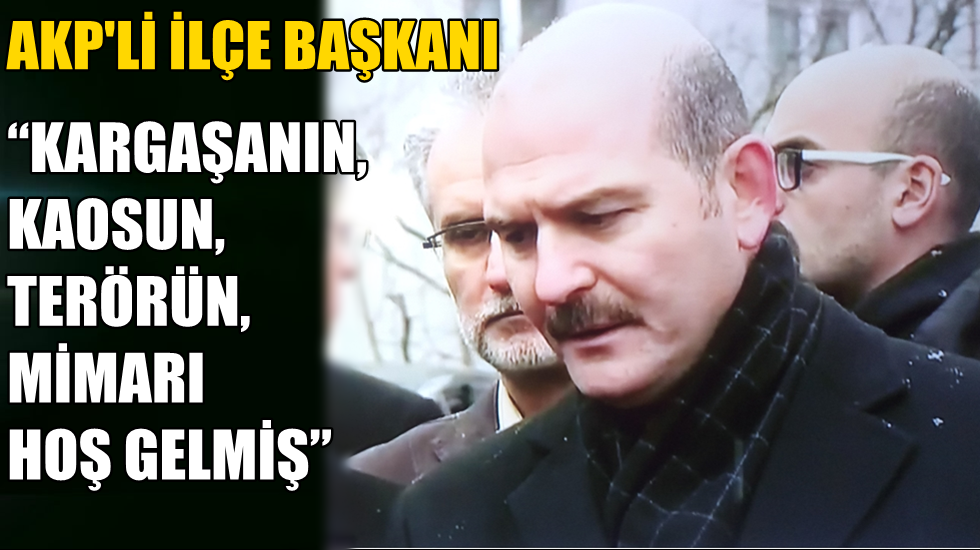 AKP’li ilçe başkanı: “Terörün, kaosun mimarı Süleyman Soylu bey”