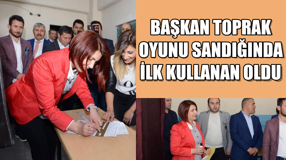 Başkan Toprak, oyunu sandığında ilk kullanan oldu