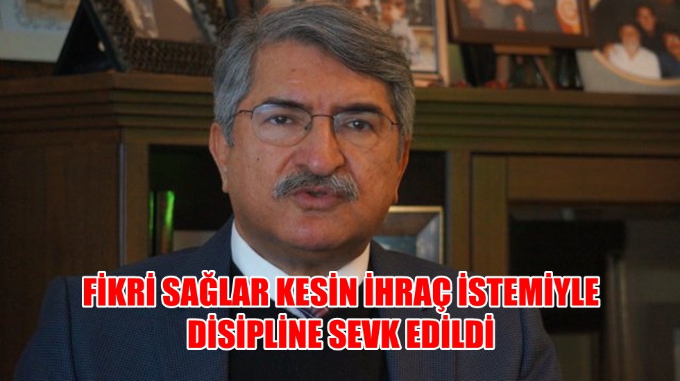 Fikri Sağlar ihraç istemiyle disipline sevk edildi