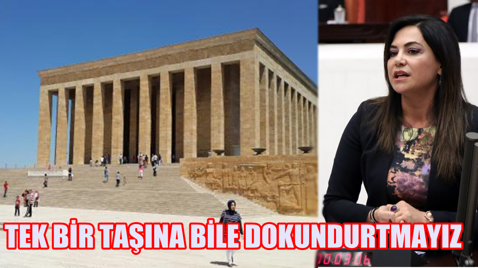 Yüceer: “Anıtkabir’in tek bir taşına bile dokundurtmayız”