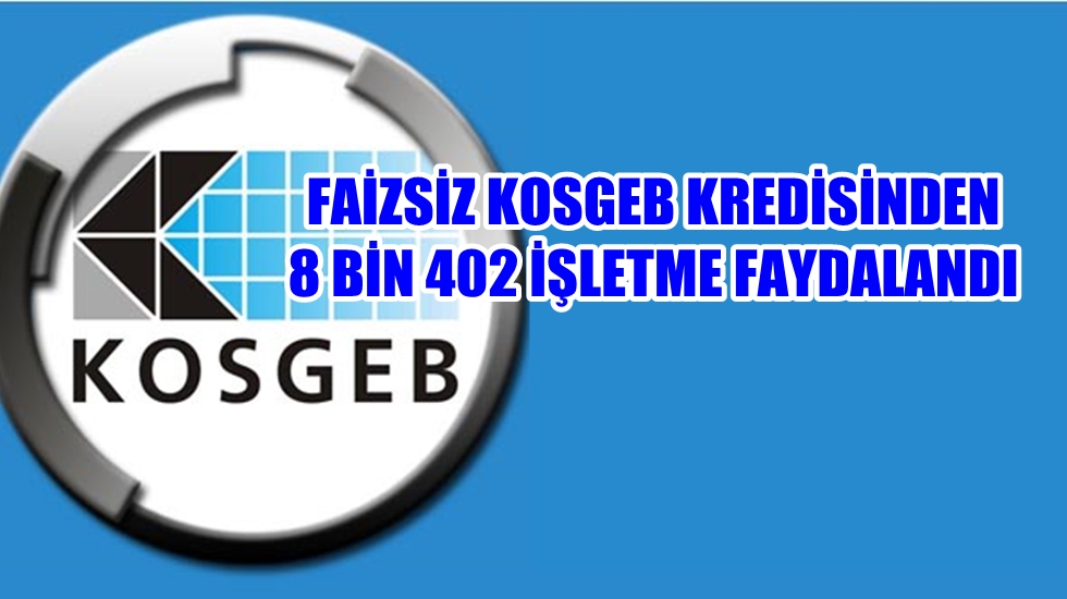Faizsiz KOSGEB kredisinden 8 bin 402 işletme faydalandı