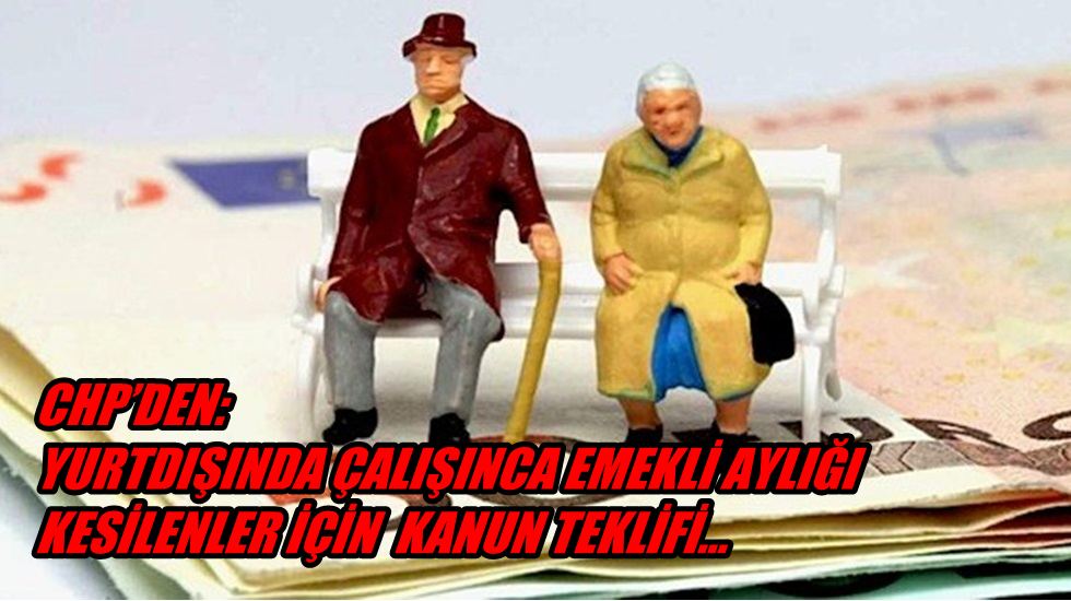“Türkiye’de çalışırken emekli aylığı alan, yurtdışında çalışınca emekli aylığı kesiliyor”
