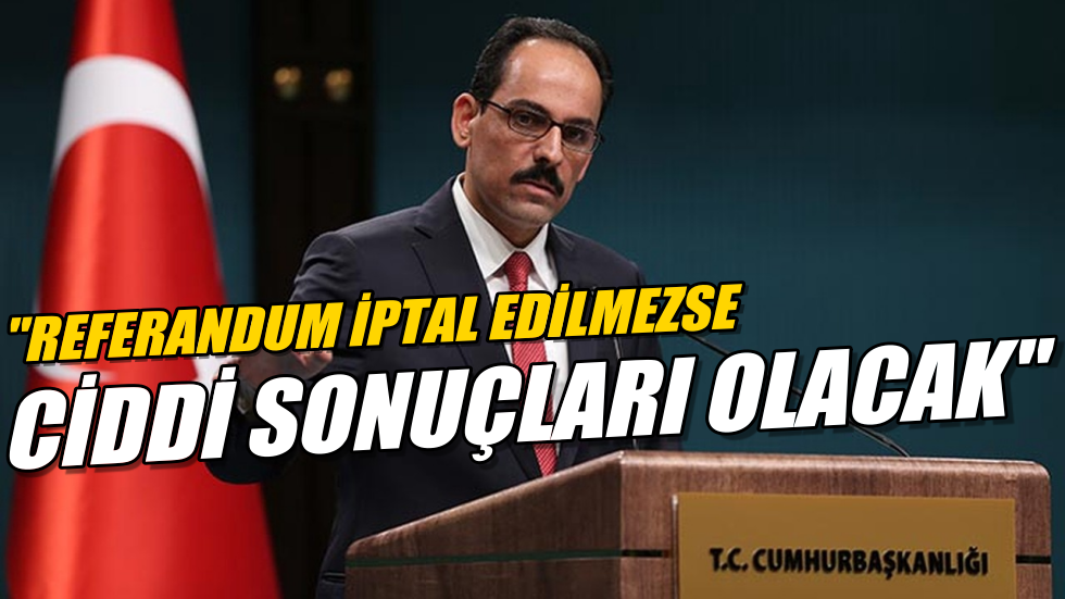 Cumhurbaşkanı sözcüsü: Vahim hatadan bir an önce dönmelidir