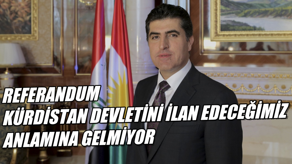 Neçirvan Barzani: Türkiye’nin bizi anlamasını bekliyoruz