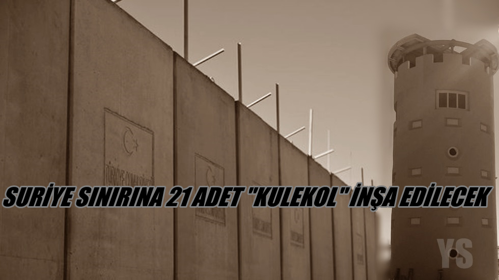 Suriye sınırına 21 adet “kulekol” inşa edilecek
