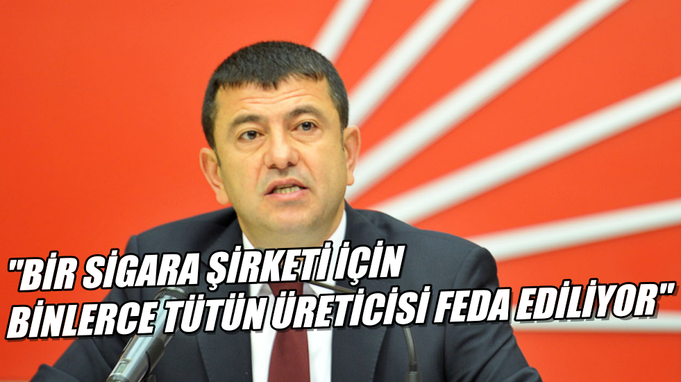 Veli Ağbaba: Tütün üreticisine “ölün” diyorlar