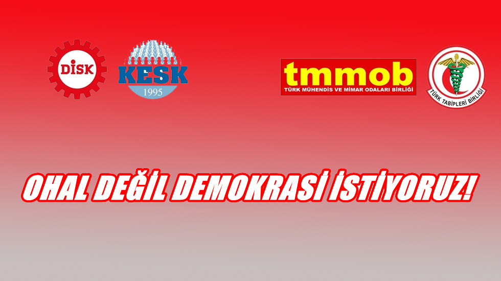 DİSK, KESK, TMMOB ve TTB: “OHAL Değil, Demokrasi İstiyoruz”