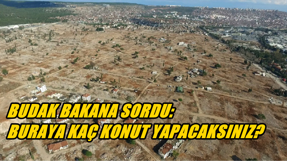 Budak: “Bakan yanlış bir şey görmediği gibi konut sayısı da bilinmiyor!”