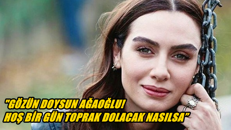 Oyuncu Birce Akalay’dan Ali Ağaoğlu’na: “Gözün doysun Ağaoğlu!”