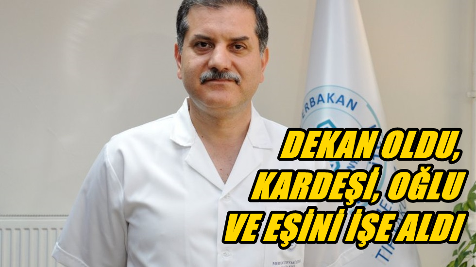 Üniversite de aile saadeti; Dekan olunca, kardeşi, oğlu ve eşini işe aldı