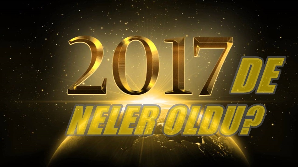 Türkiye ve dünyada 2017 yılına imza atan olaylar