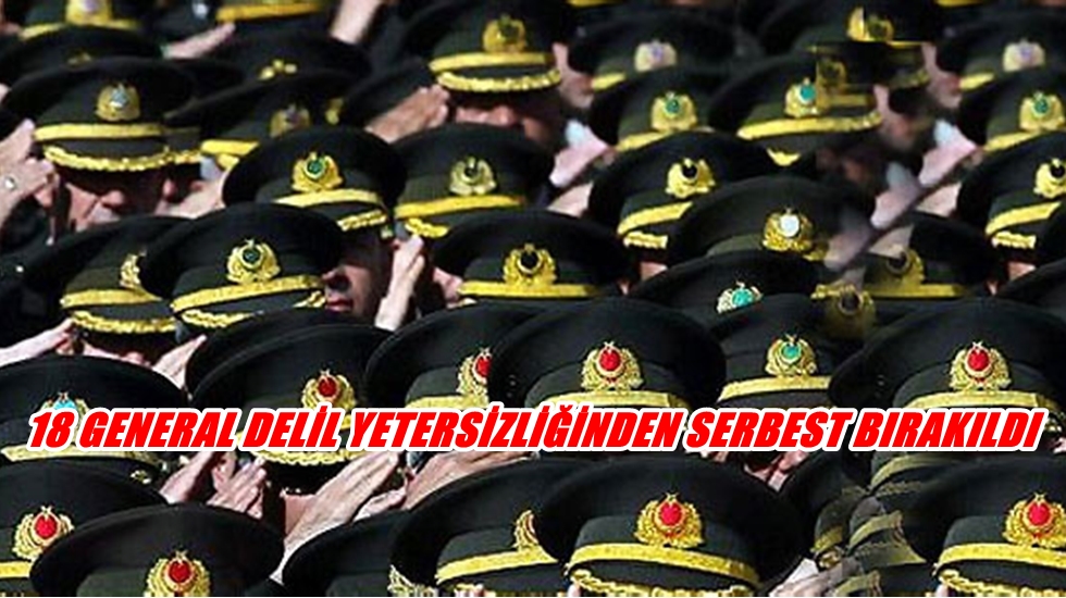 Darbecilerin ‘Sıkıyönetim komutanı olacak’ dediği 18 general tahliye edildi