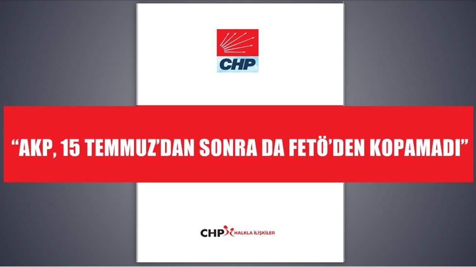“AKP, 15 Temmuz’dan Sonra da FETÖ’den Kopamadı”