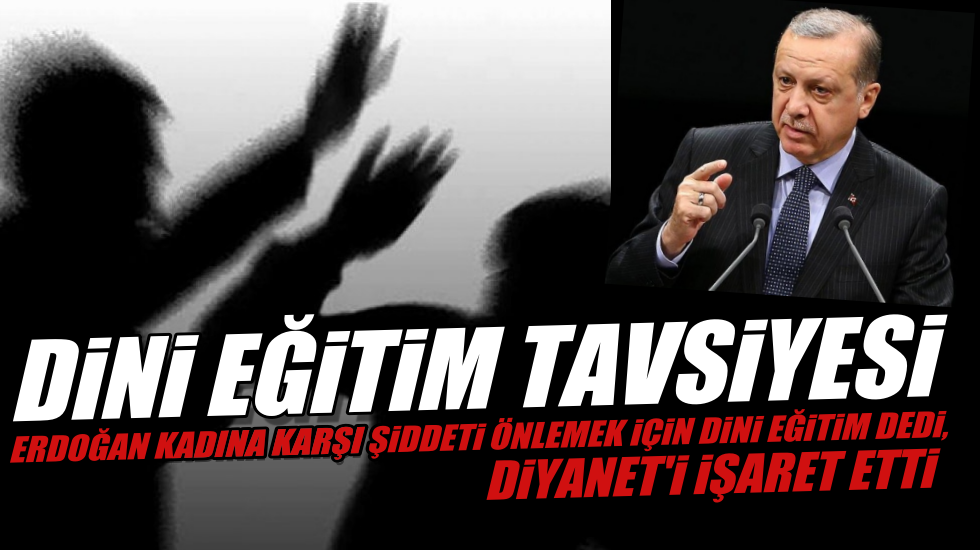 Erdoğan’dan, kadına şiddeti önlemek için ‘Dini eğitim’ tavsiyesi