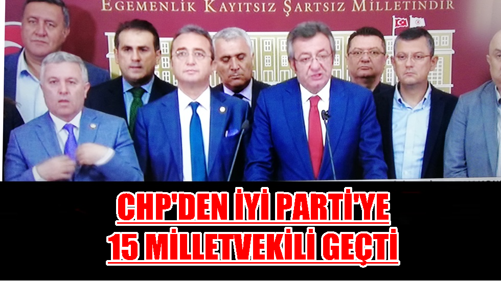 CHP’li 15 milletvekili İYİ Parti’ye geçti… İşte o isimler