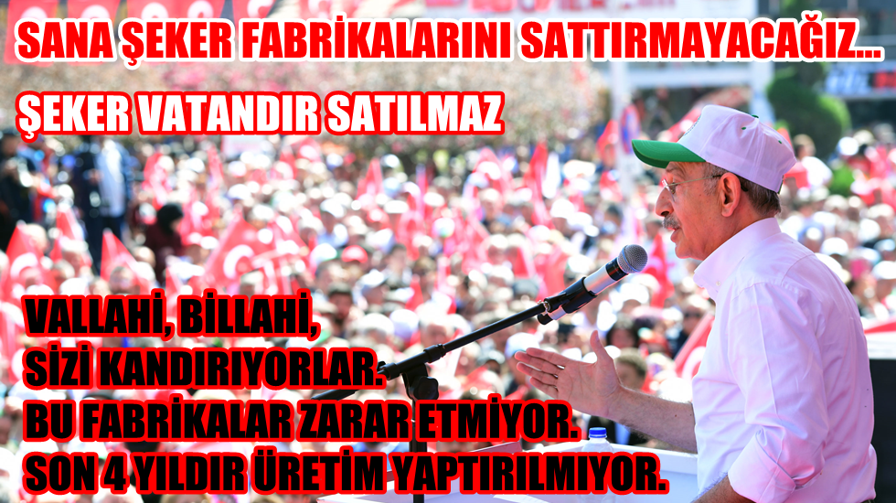 Kılıçdaroğlu: Sana şeker fabrikalarını sattırmayacağız