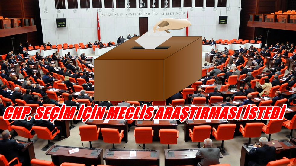 CHP, seçmen kütüklerinin denetlenmesi seçim için Meclis araştırması istedi