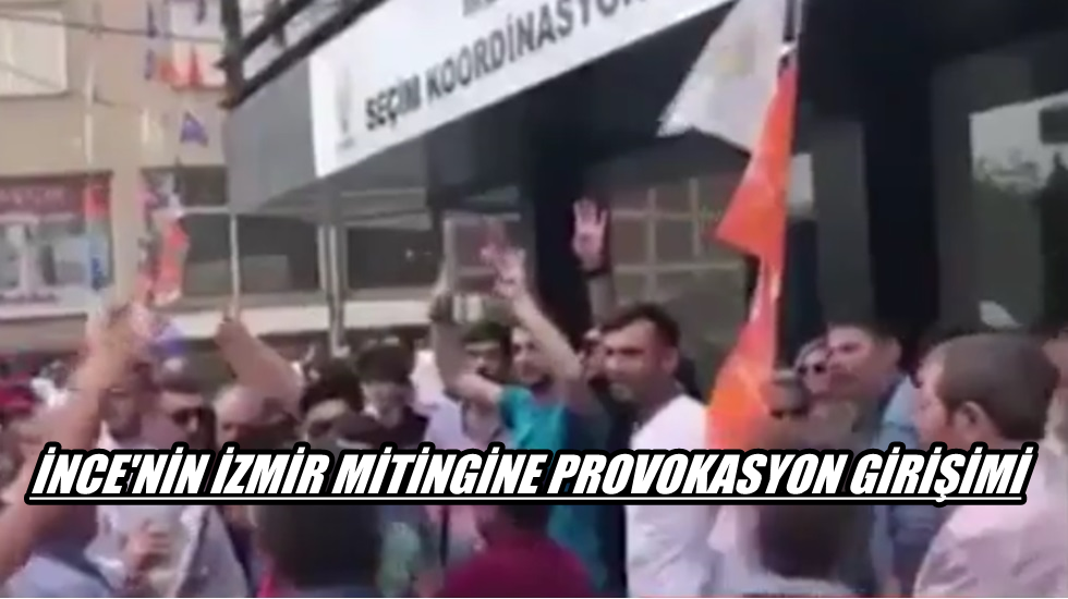 AKP ve MHP’li gruptan İnce’nin İzmir mitingine provokasyon girişimi