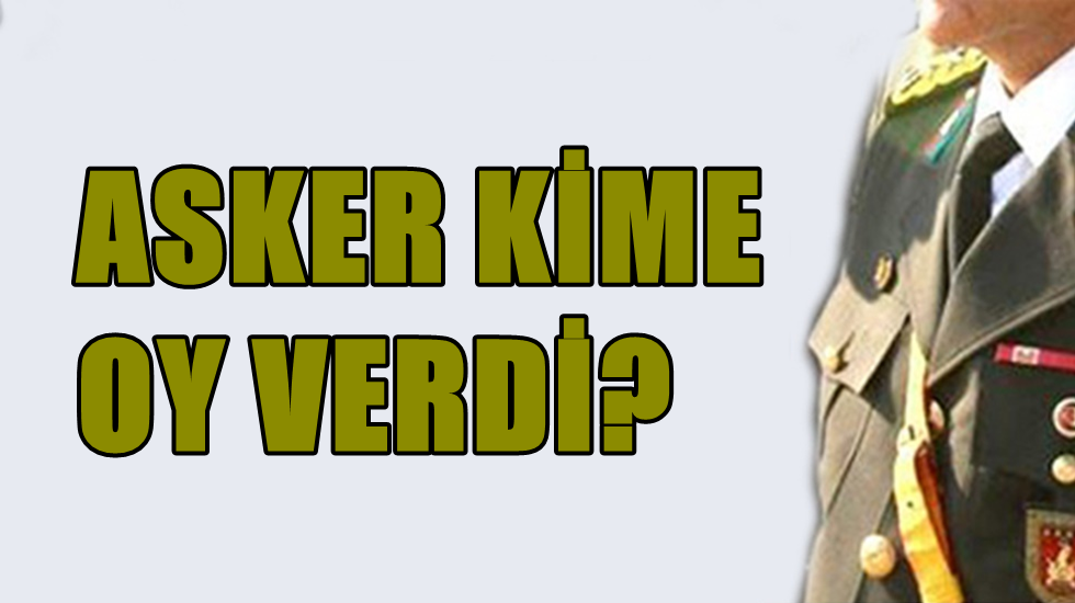 Askerler kime oy verdi?