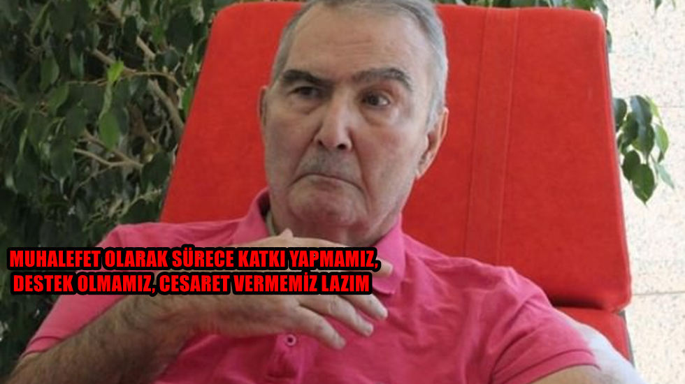 Baykal: Hükümetin çabasından memnunum, Erdoğan cesaret vermeli