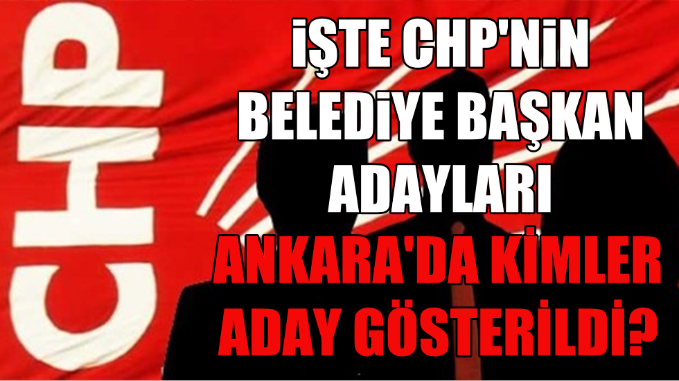 CHP’de belediye başkan adayları belli oldu