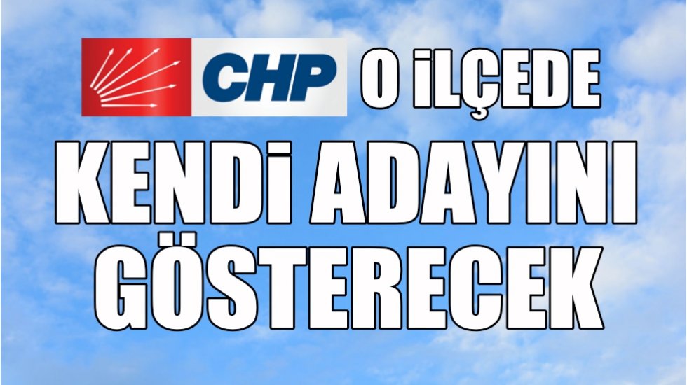 CHP İstanbul'un o ilçesinde kesinlikle kendi adayıyla yarışacak