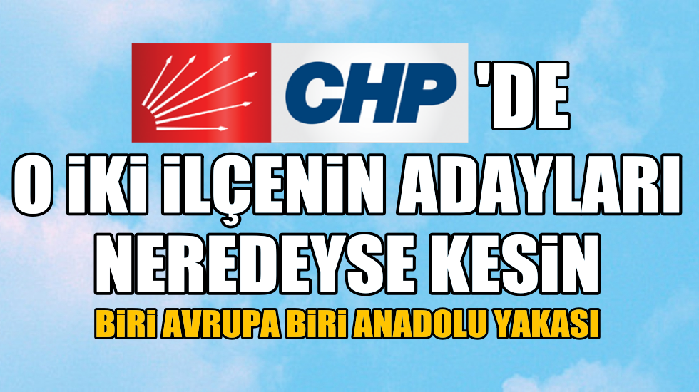 CHP’nin Küçükçekmece ve Üsküdar adayları kesinleşiyor