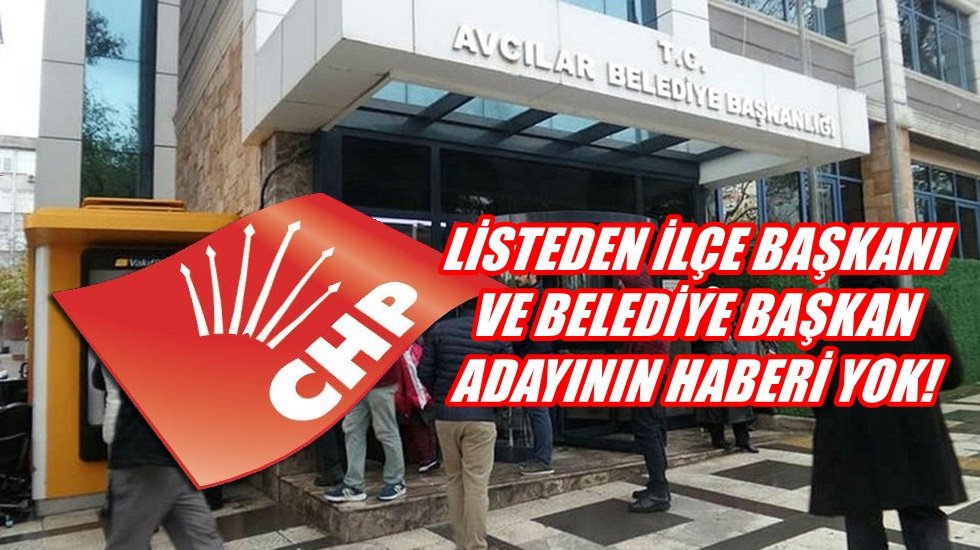 Avcılar CHP'de kimsenin bilmediği liste seçim kuruluna verildi