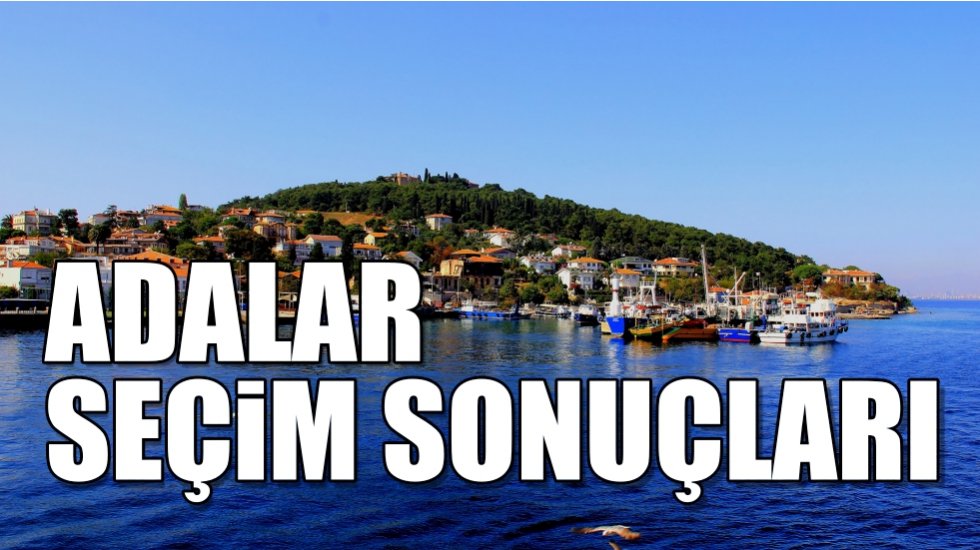 Adalar 2019 yerel se&ccedil;im sonu&ccedil;ları