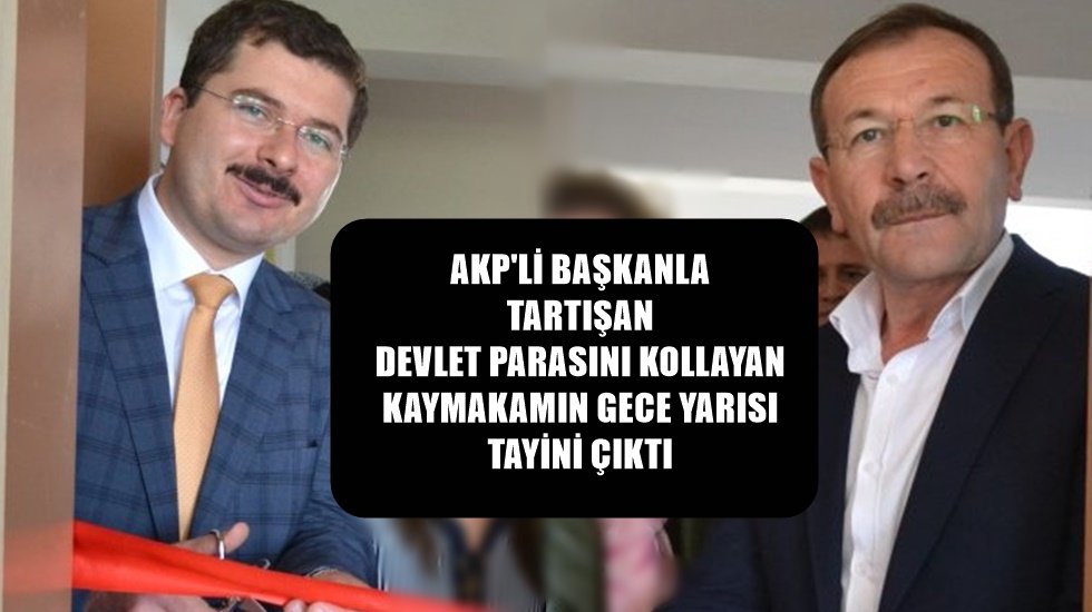 AKP’li başkanla tartışan kaymakamın gece yarısı tayini çıktı