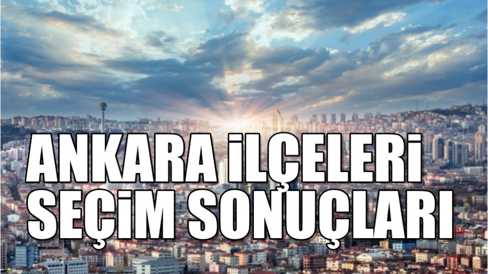 Ankara il&ccedil;eleri 2019 se&ccedil;im sonu&ccedil;ları