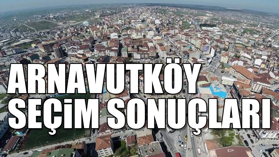 Arnavutk&ouml;y 2019 yerel se&ccedil;im sonu&ccedil;ları