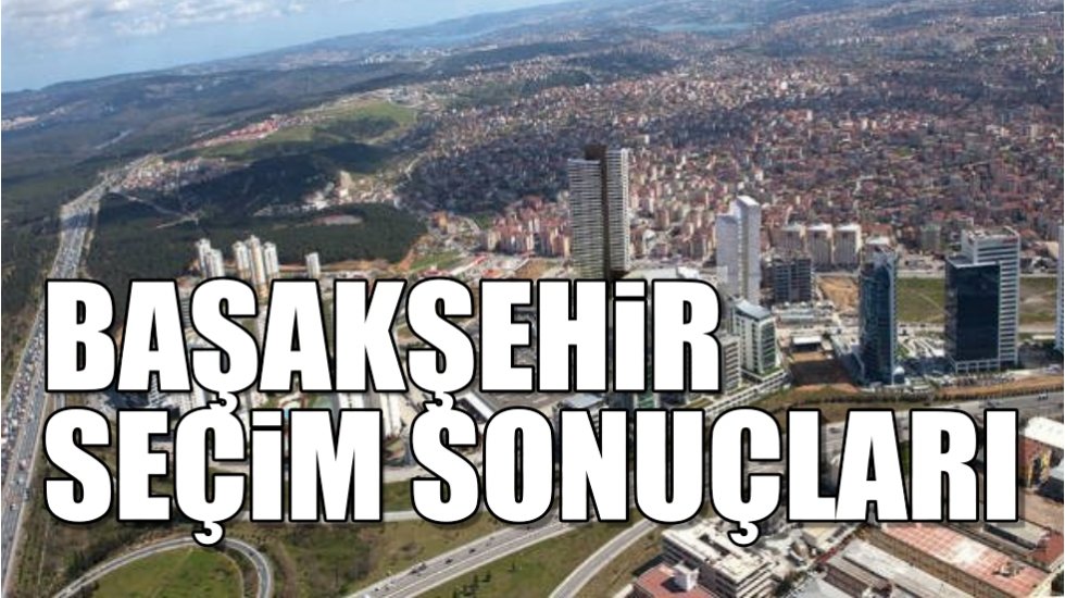 Başakşehir 2019 yerel se&ccedil;im sonu&ccedil;ları