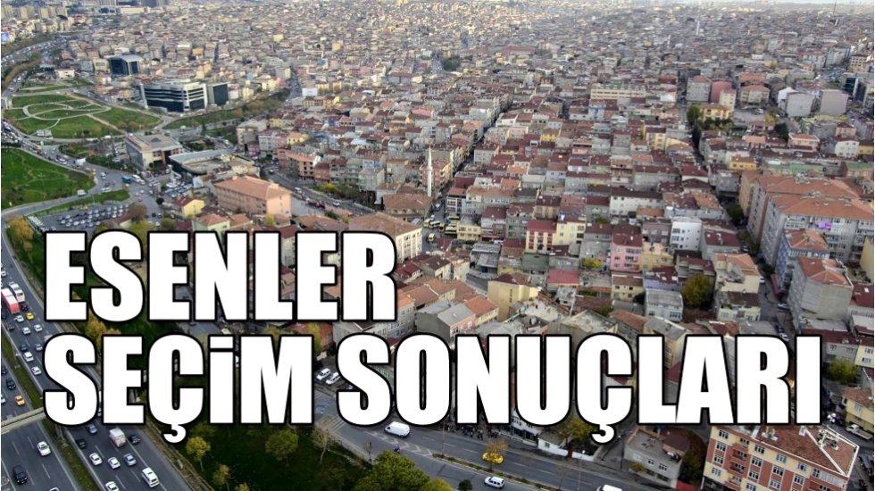 Esenler 2019 yerel se&ccedil;im sonu&ccedil;ları